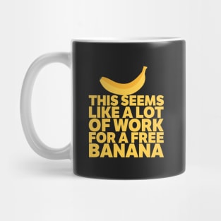 A Lot Of Work For A Free Banana! Mug